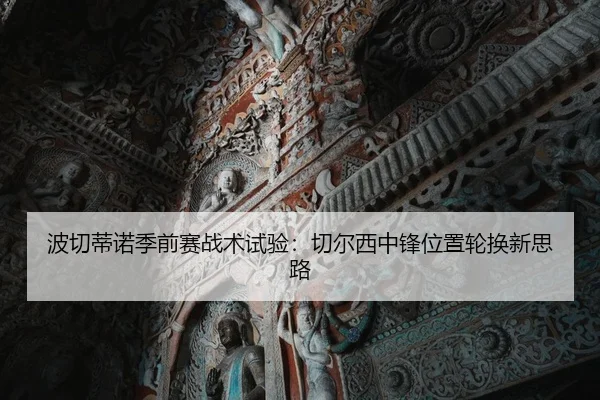 波切蒂诺季前赛战术试验：切尔西中锋位置轮换新思路