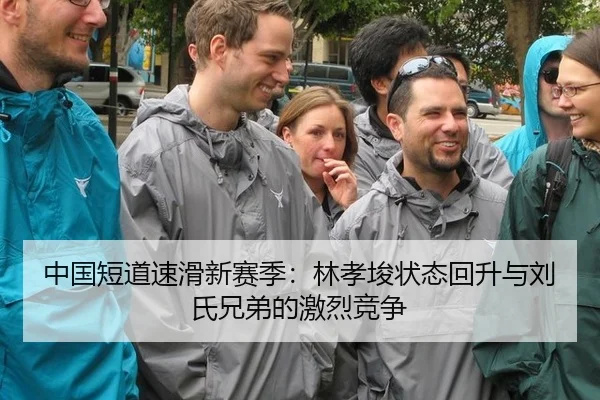 中国短道速滑新赛季：林孝埈状态回升与刘氏兄弟的激烈竞争