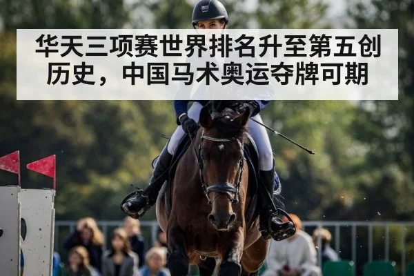 华天三项赛世界排名升至第五创历史，中国马术奥运夺牌可期