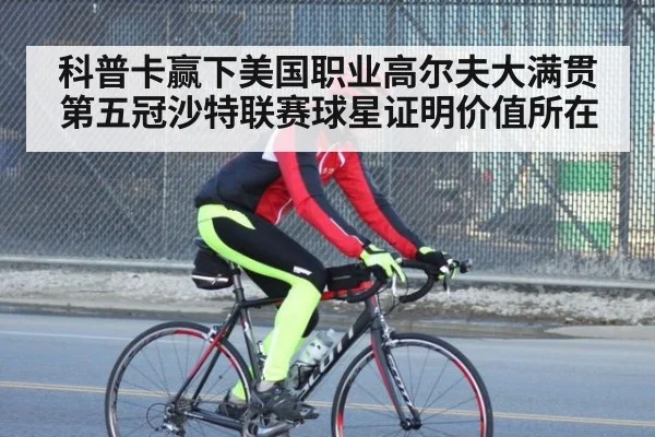 科普卡赢下美国职业高尔夫大满贯第五冠沙特联赛球星证明价值所在